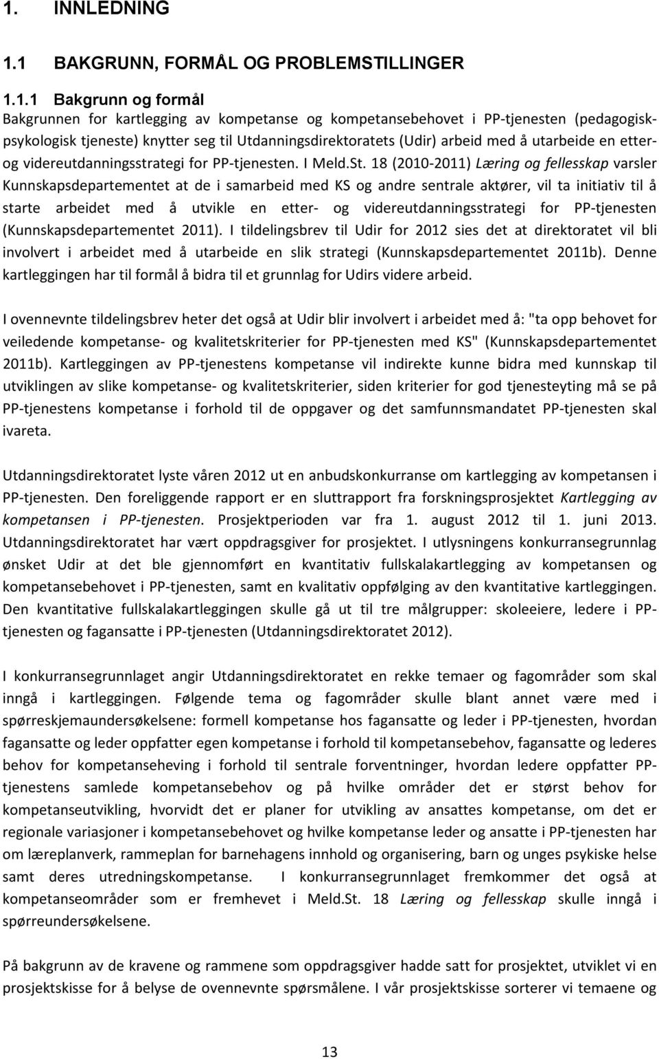 18 (2010-2011) Læring og fellesskap varsler Kunnskapsdepartementet at de i samarbeid med KS og andre sentrale aktører, vil ta initiativ til å starte arbeidet med å utvikle en etter- og