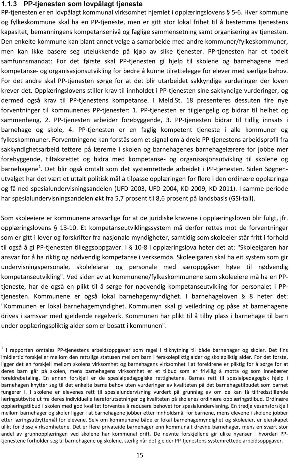 tjenesten. Den enkelte kommune kan blant annet velge å samarbeide med andre kommuner/fylkeskommuner, men kan ikke basere seg utelukkende på kjøp av slike tjenester.