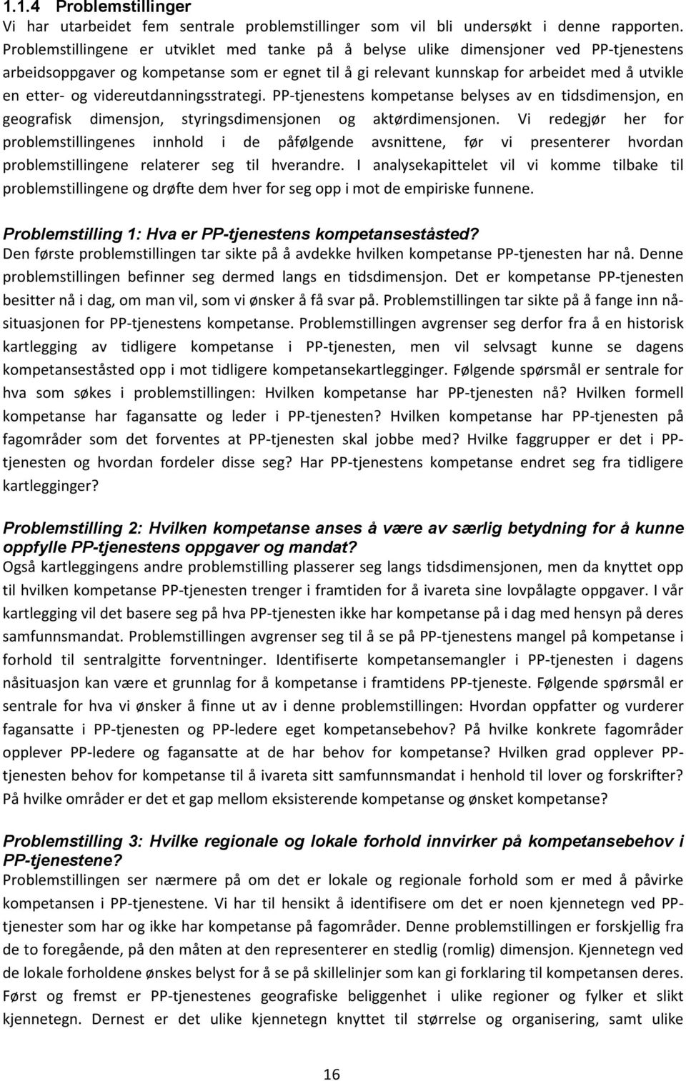 videreutdanningsstrategi. PP-tjenestens kompetanse belyses av en tidsdimensjon, en geografisk dimensjon, styringsdimensjonen og aktørdimensjonen.