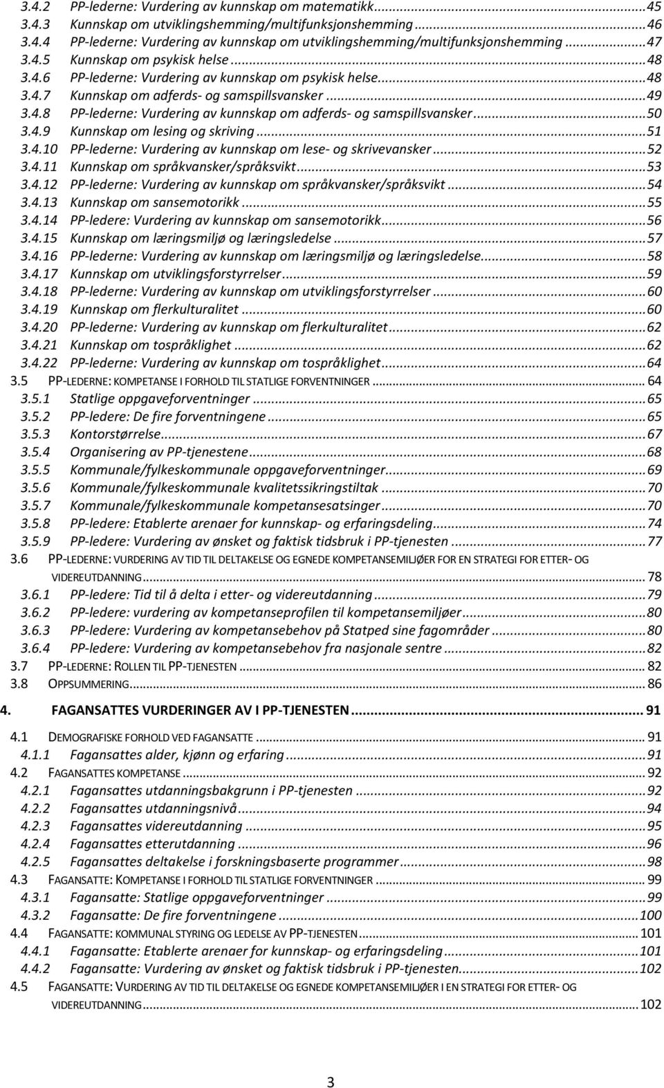 .. 50 3.4.9 Kunnskap om lesing og skriving... 51 3.4.10 PP-lederne: Vurdering av kunnskap om lese- og skrivevansker... 52 3.4.11 Kunnskap om språkvansker/språksvikt... 53 3.4.12 PP-lederne: Vurdering av kunnskap om språkvansker/språksvikt.