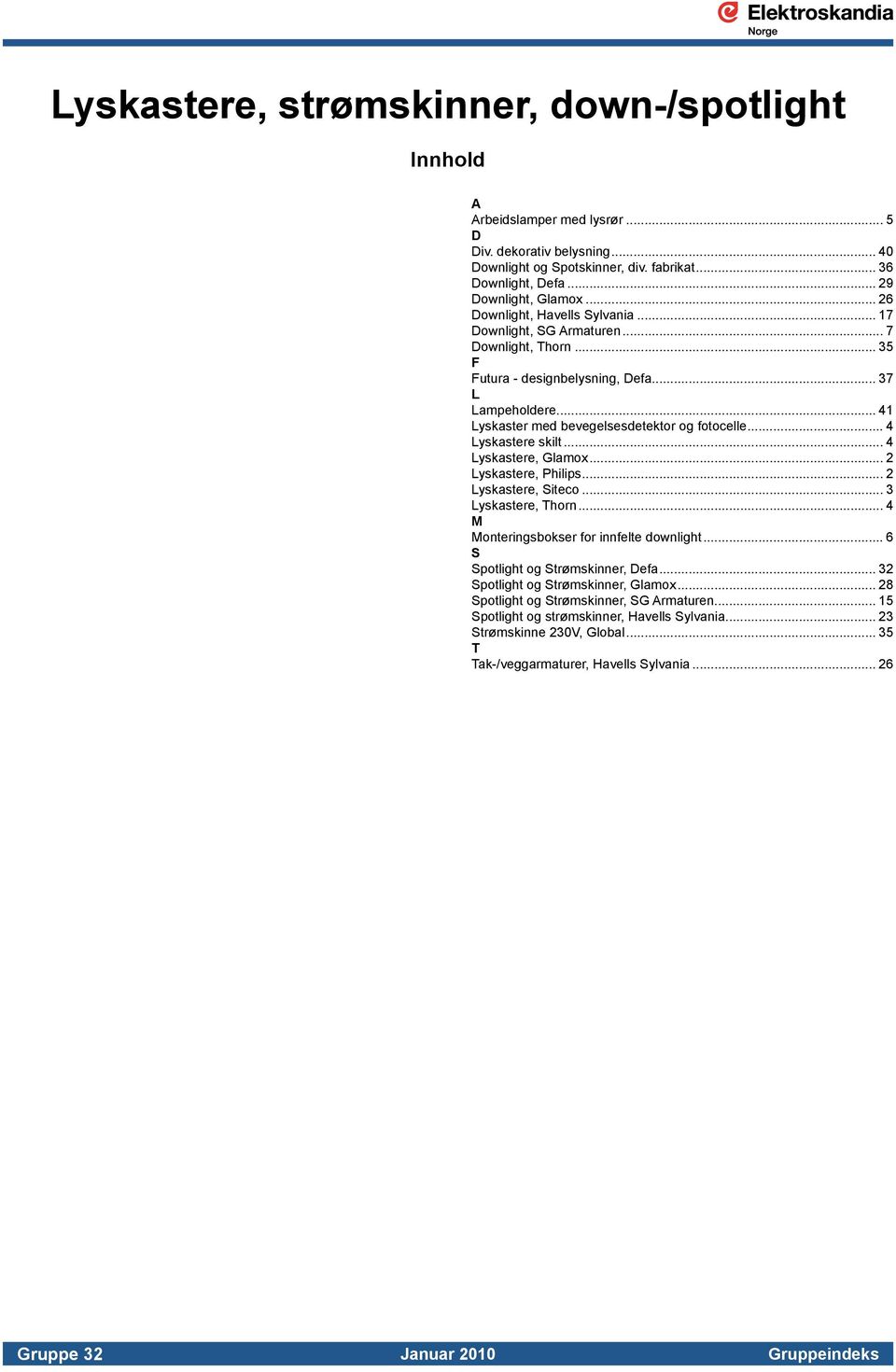 .. 4 Lyskastere skilt... 4 Lyskastere, Glamox... 2 Lyskastere, Philips... 2 Lyskastere, Siteco... 3 Lyskastere, Thorn... 4 M Monteringsbokser for innfelte downlight.