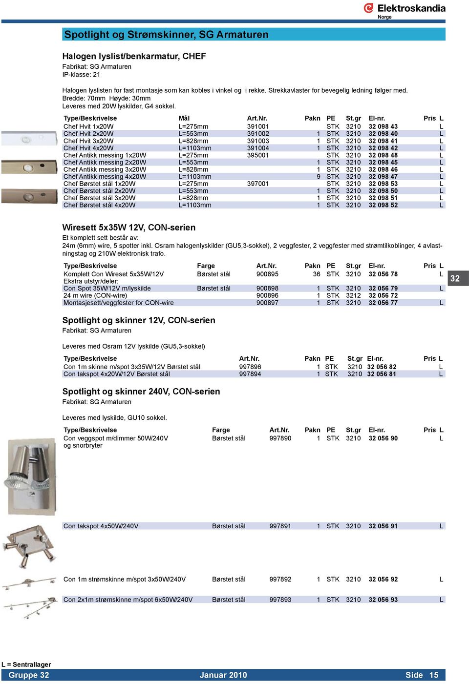 Pris L Chef Hvit 1x20W L=275mm 391001 STK 3210 32 098 43 L Chef Hvit 2x20W L=553mm 391002 1 STK 3210 32 098 40 L Chef Hvit 3x20W L=828mm 391003 1 STK 3210 32 098 41 L Chef Hvit 4x20W L=1103mm 391004