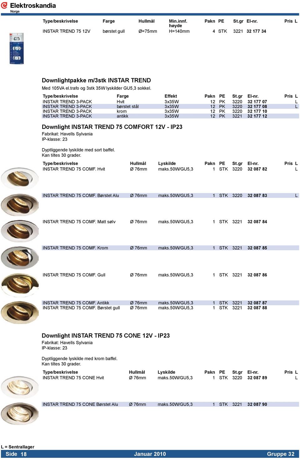 Pris L INSTAR TREND 3-PACK Hvit 3x35W 12 PK 3220 32 177 07 L INSTAR TREND 3-PACK børstet stål 3x35W 12 PK 3220 32 177 08 L INSTAR TREND 3-PACK krom 3x35W 12 PK 3220 32 177 10 INSTAR TREND 3-PACK