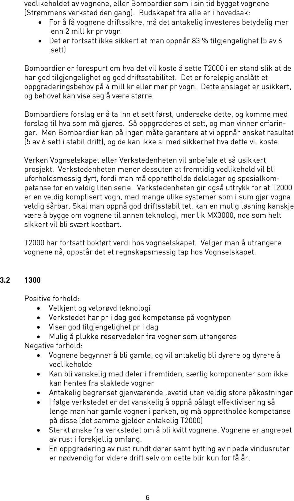 sett) Bombardier er forespurt om hva det vil koste å sette T2000 i en stand slik at de har god tilgjengelighet og god driftsstabilitet.