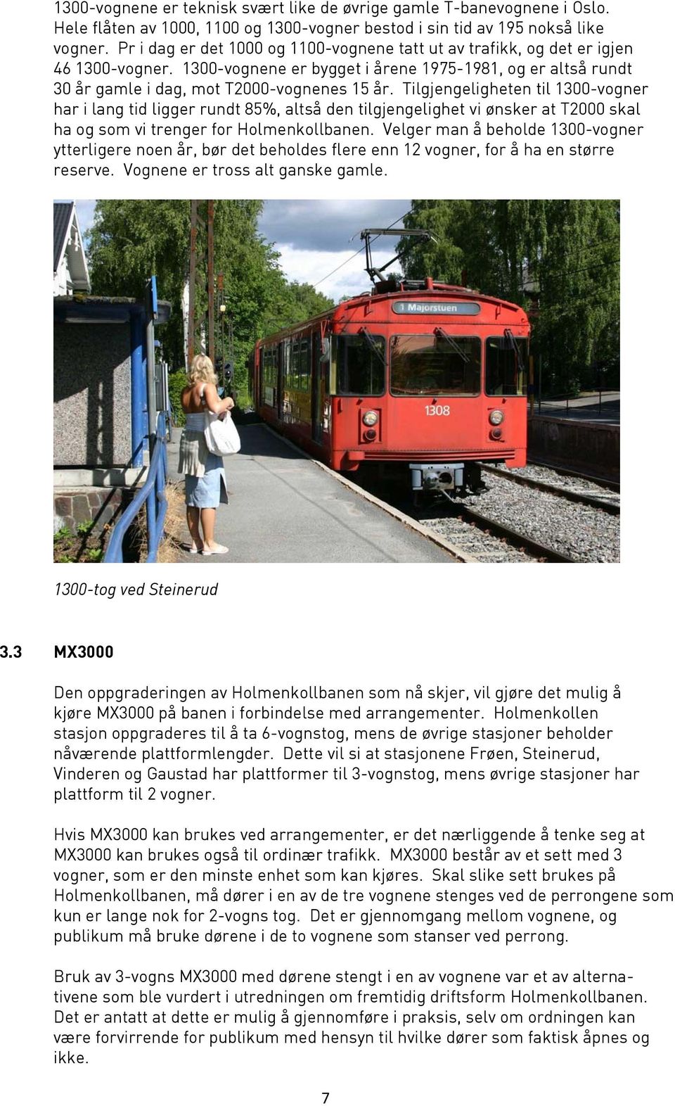 Tilgjengeligheten til 1300-vogner har i lang tid ligger rundt 85%, altså den tilgjengelighet vi ønsker at T2000 skal ha og som vi trenger for Holmenkollbanen.