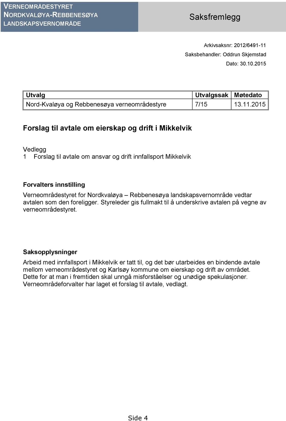 2015 Forslag til avtale om eierskap og drift i Mikkelvik Vedlegg 1 Forslag til avtale om ansvar og drift innfallsport Mikkelvik Forvalters innstilling Verneområdestyret for Nordkvaløya Rebbenesøya