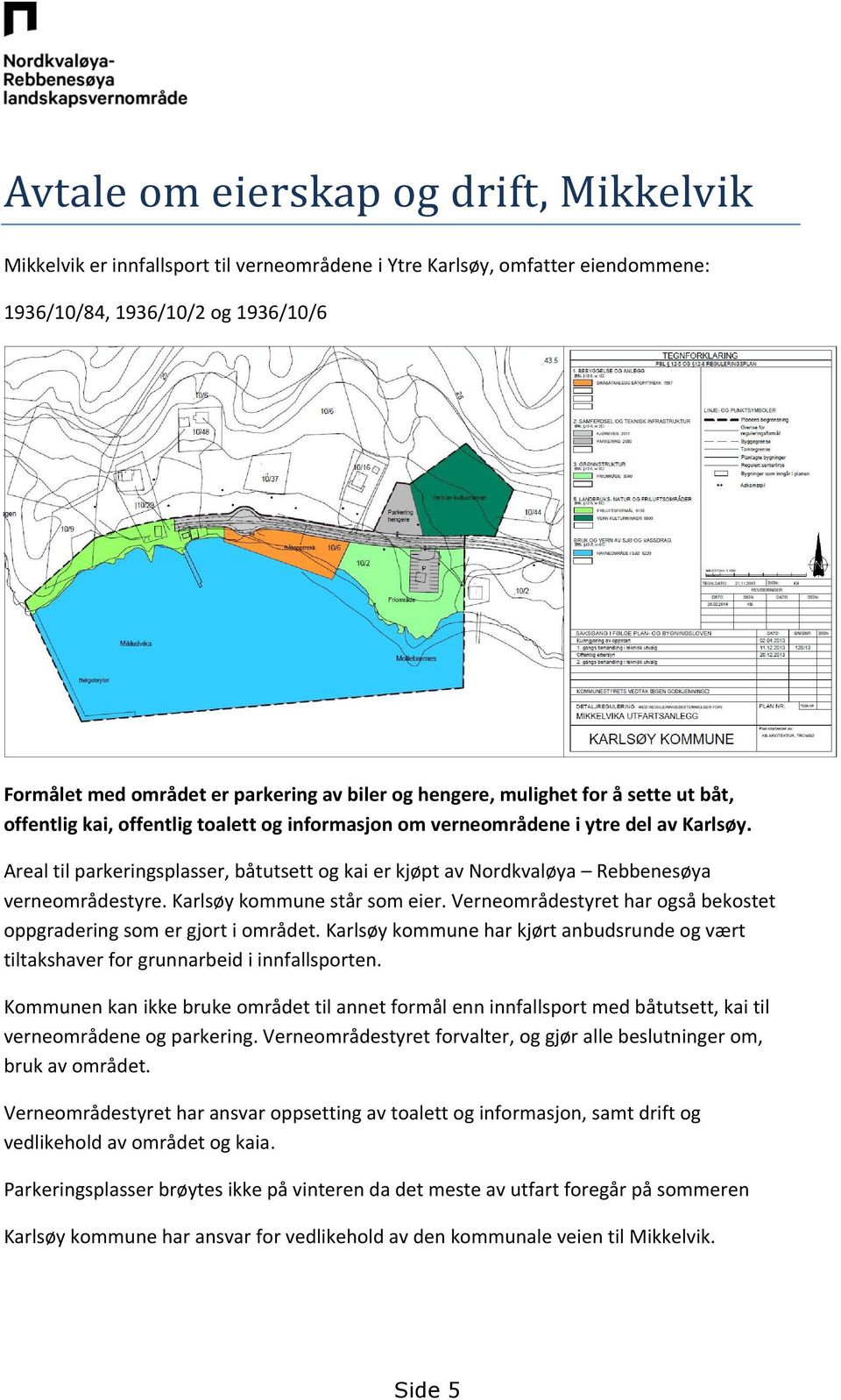 Areal til parkeringsplasser, båtutsett og kai er kjøpt av Nordkvaløya Rebbenesøya verneområdestyre. Karlsøy kommune står som eier.
