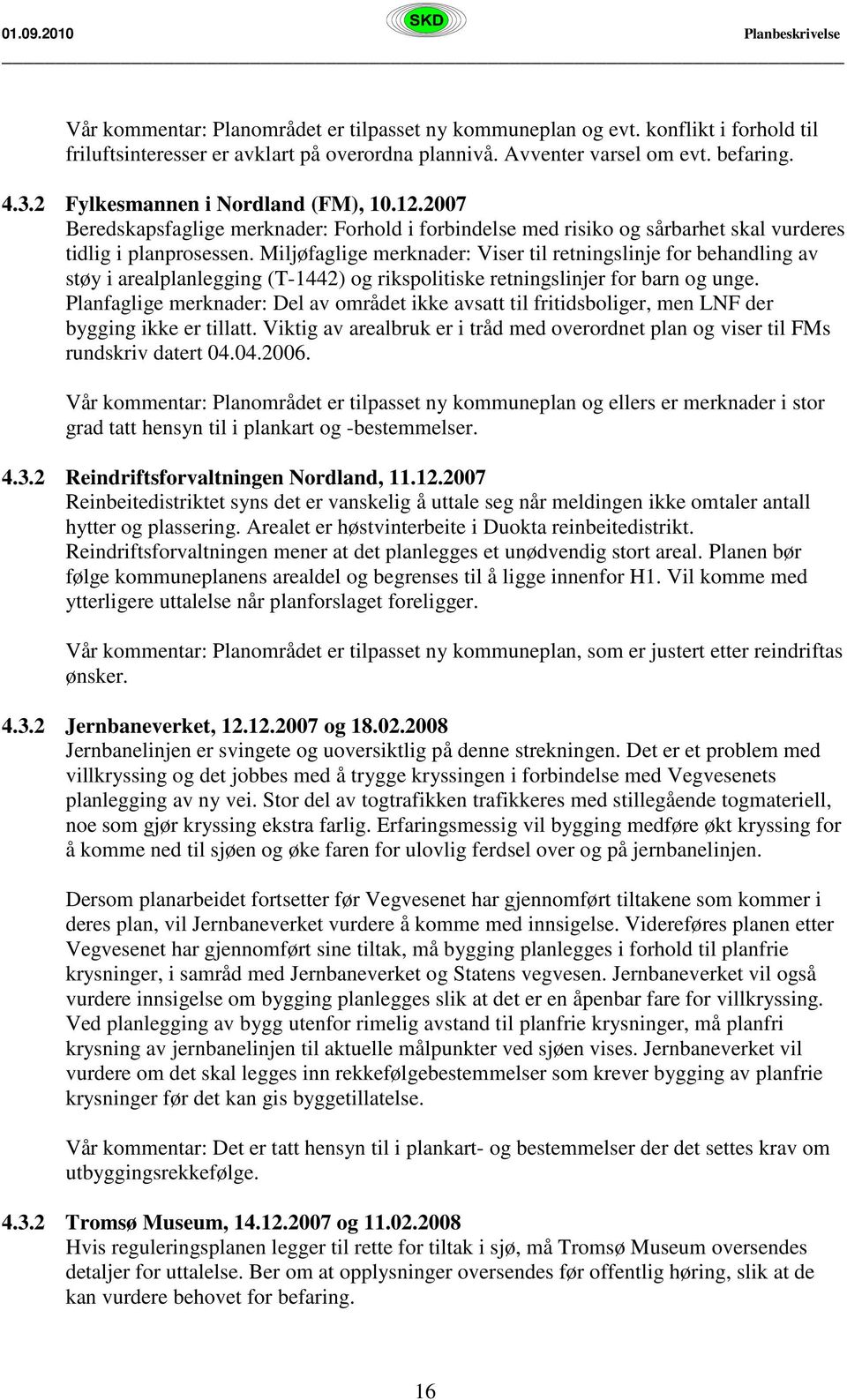 Miljøfaglige merknader: Viser til retningslinje for behandling av støy i arealplanlegging (T-1442) og rikspolitiske retningslinjer for barn og unge.