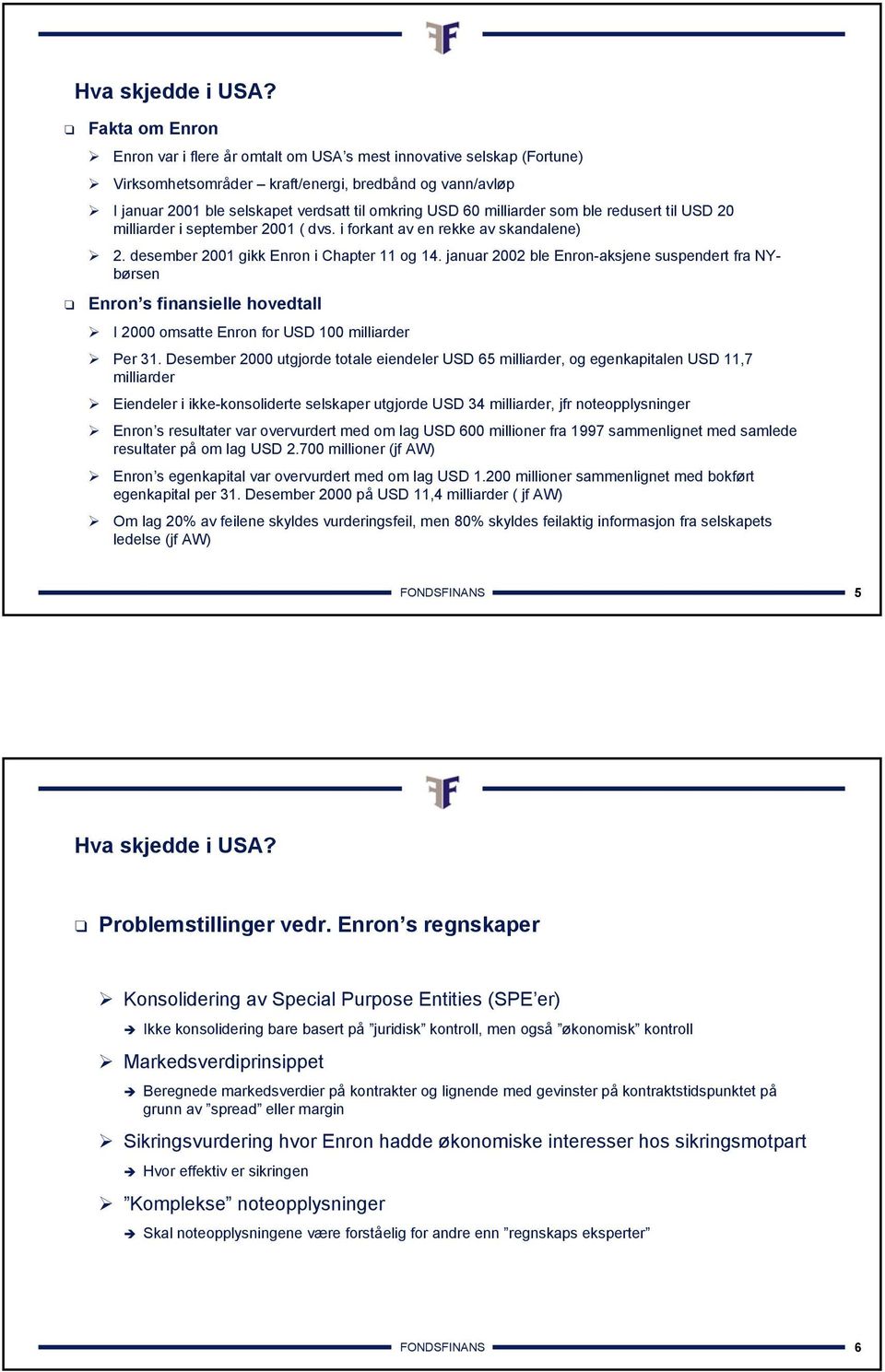 januar 2002 ble Enron-aksjene suspendert fra NYbørsen Enron s finansielle hovedtall I 2000 omsatte Enron for USD 100 milliarder Per 31.