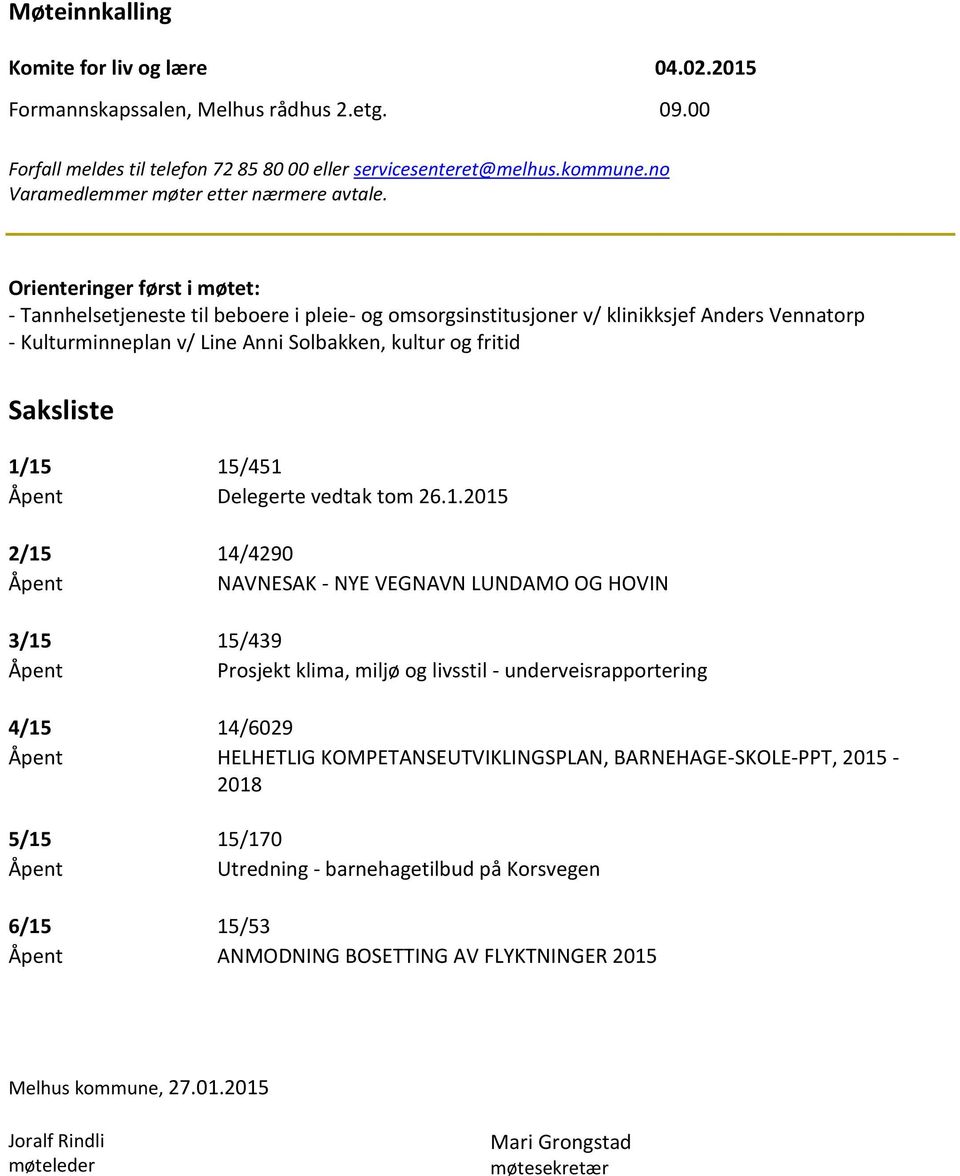 Orienteringer først i møtet: - Tannhelsetjeneste til bebere i pleie- g msrgsinstitusjner v/ klinikksjef Anders Vennatrp - Kulturminneplan v/ Line Anni Slbakken, kultur g fritid Saksliste 1/15 15/451