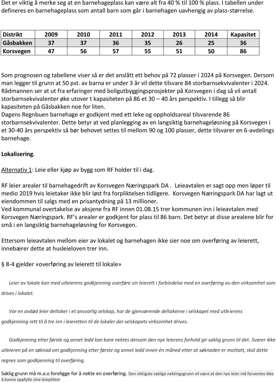 Dersm man legger til grunn at 50 pst. av barna er under 3 år vil dette tilsvare 84 strbarnsekvivalenter i 2024.