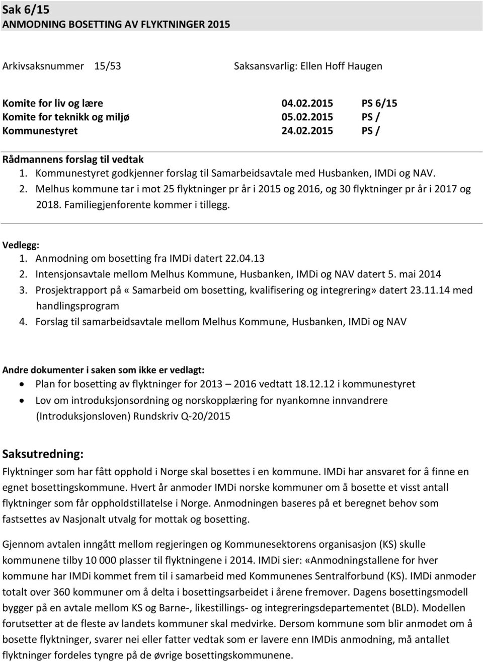 Melhus kmmune tar i mt 25 flyktninger pr år i 2015 g 2016, g 30 flyktninger pr år i 2017 g 2018. Familiegjenfrente kmmer i tillegg. Vedlegg: 1. Anmdning m bsetting fra IMDi datert 22.04.13 2.