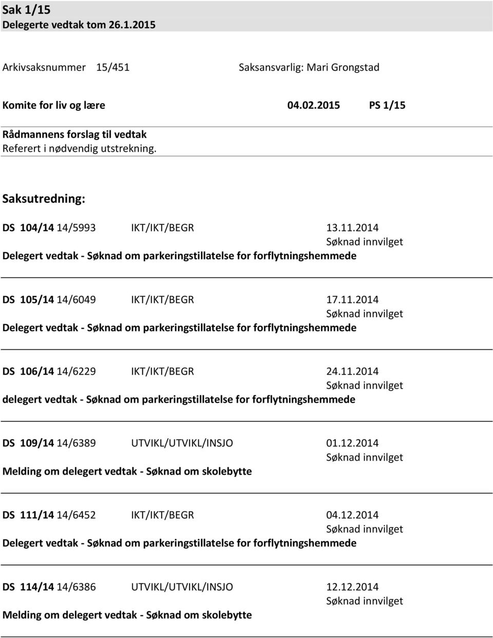 11.2014 Søknad innvilget delegert vedtak - Søknad m parkeringstillatelse fr frflytningshemmede DS 109/14 14/6389 UTVIKL/UTVIKL/INSJO 01.12.