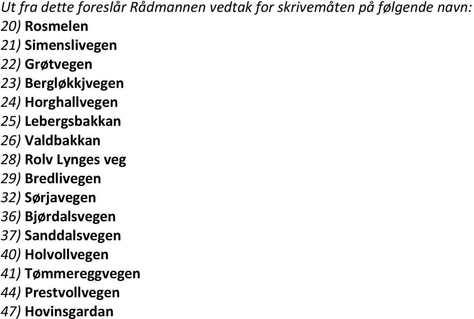 Lebergsbakkan 26) Valdbakkan 28) Rlv Lynges veg 29) Bredlivegen 32) Sørjavegen 36)