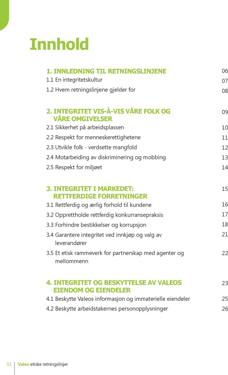 INTEGRITET I MARKEDET: RETTFERDIGE FORRETNINGER 3.1 Rettferdig og ærlig forhold til kundene 3.2 Opprettholde rettferdig konkurransepraksis 3.3 Forhindre bestikkelser og korrupsjon 3.