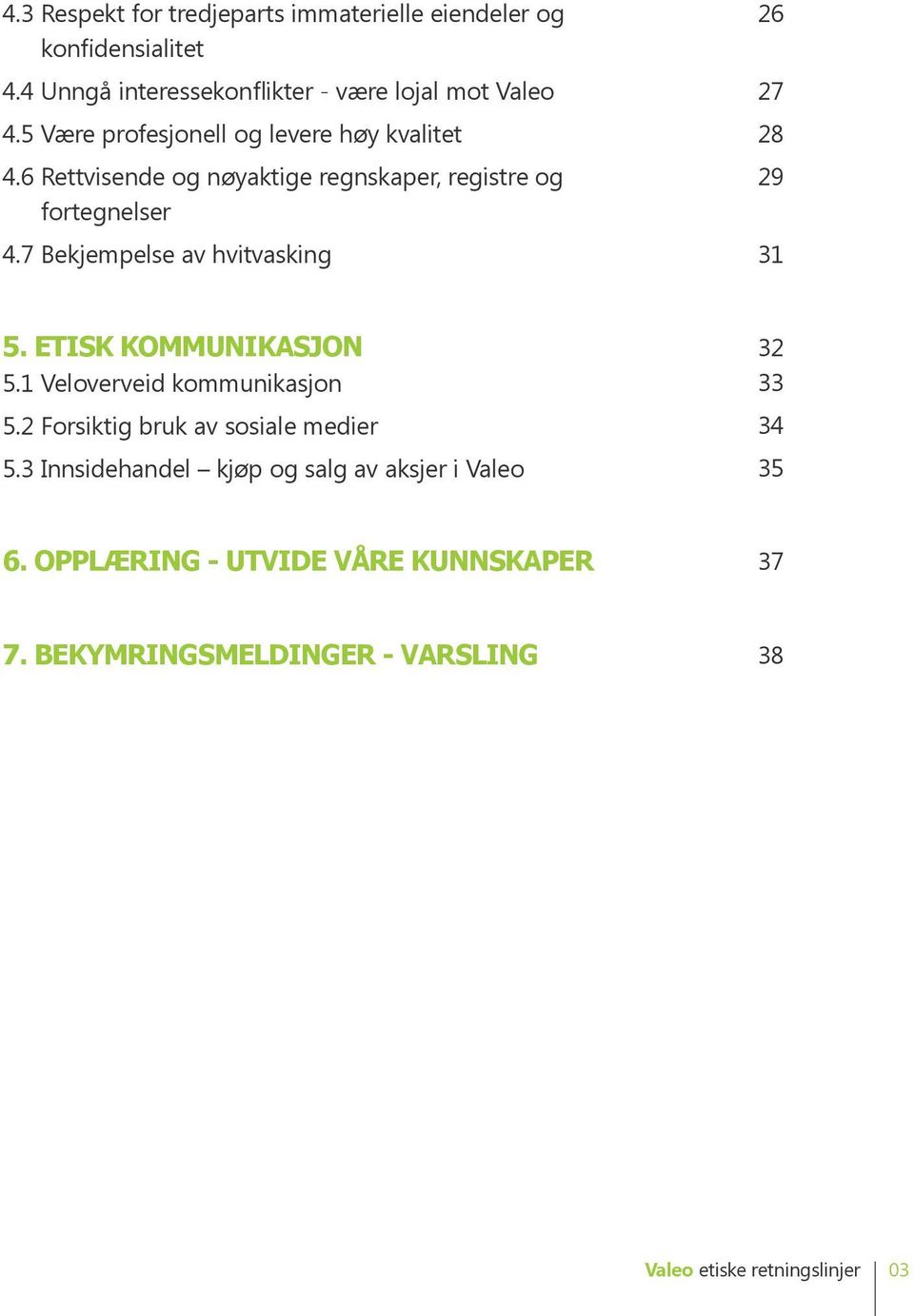 7 Bekjempelse av hvitvasking 26 27 28 29 31 5. ETISK KOMMUNIKASJON 5.1 Veloverveid kommunikasjon 5.