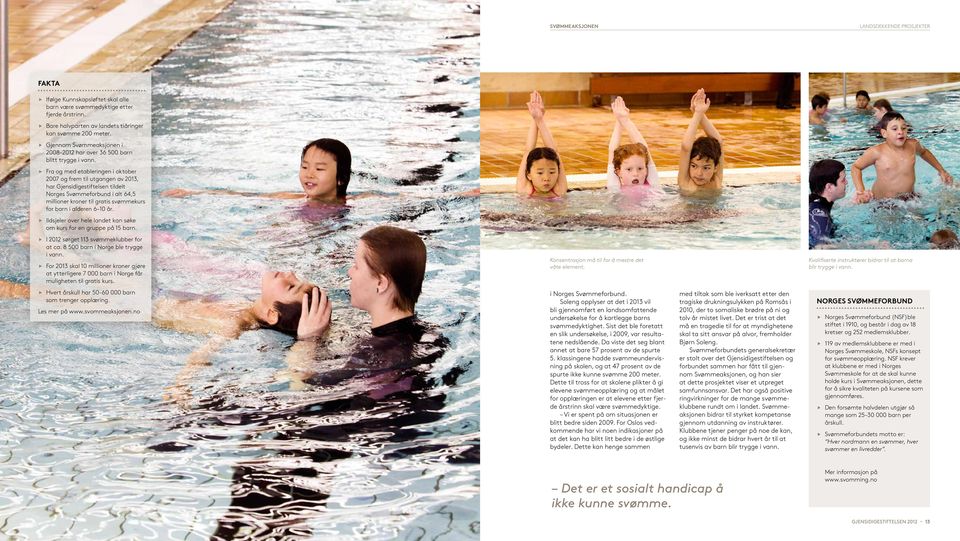 Fra og med etableringen i oktober 2007 og frem til utgangen av 2013, har Gjensidigestiftelsen tildelt Norges Svømmeforbund i alt 64,5 millioner kroner til gratis svømmekurs for barn i alderen 6 10 år.