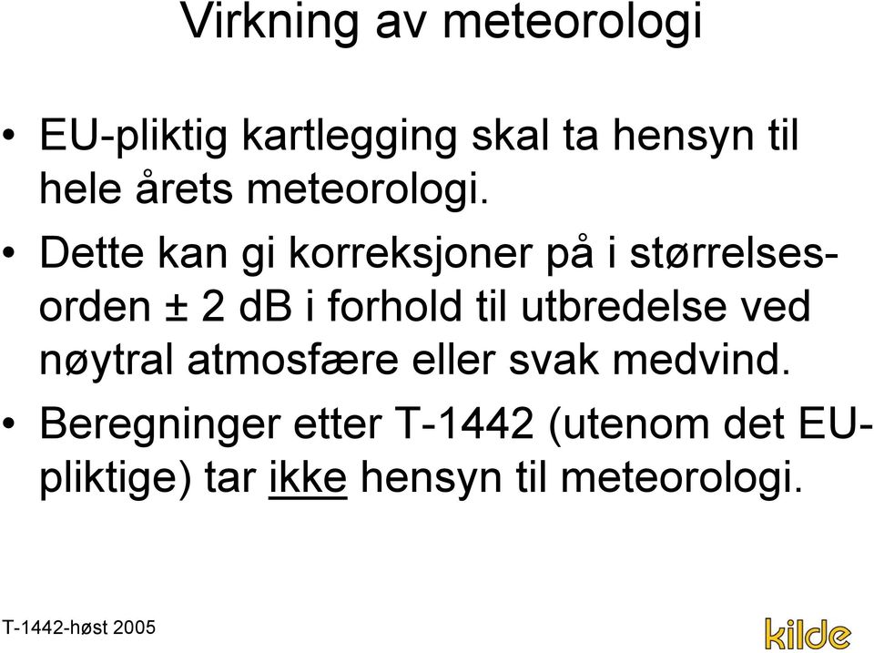 Dette kan gi korreksjoner på i størrelsesorden ± 2 db i forhold til