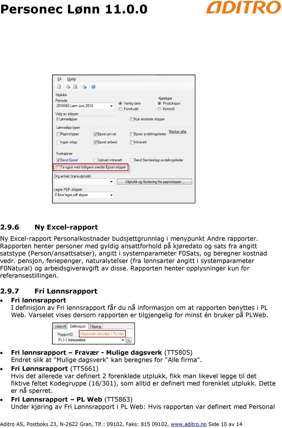 pensjon, feriepenger, naturalytelser (fra lønnsarter angitt i systemparameter F0Natural) og arbeidsgiveravgift av disse. Rapporten henter opplysninger kun for referansestillingen. 2.9.