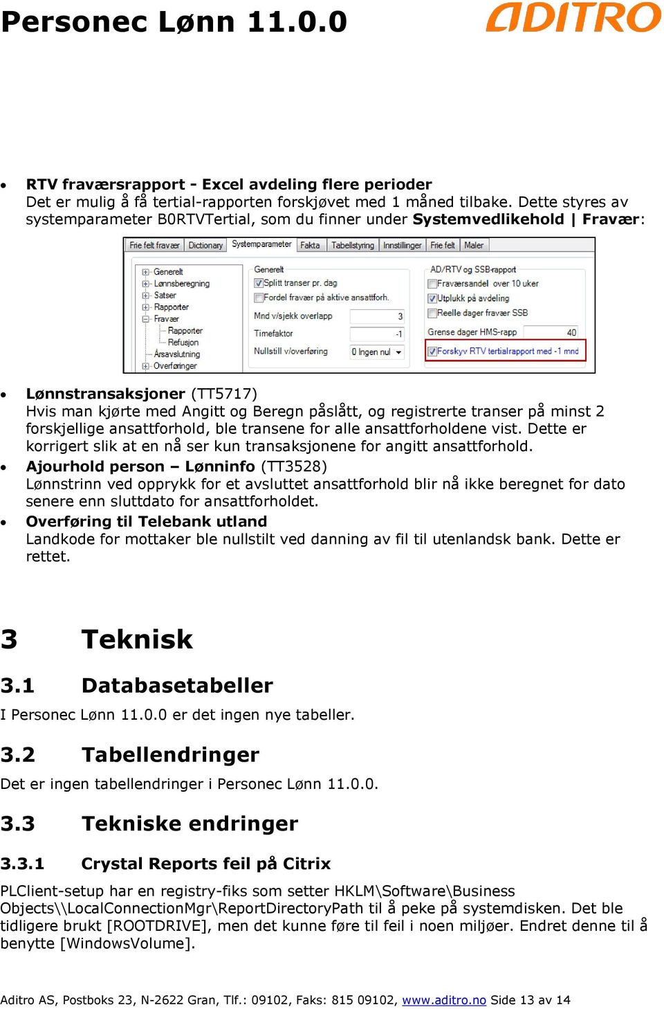 forskjellige ansattforhold, ble transene for alle ansattforholdene vist. Dette er korrigert slik at en nå ser kun transaksjonene for angitt ansattforhold.