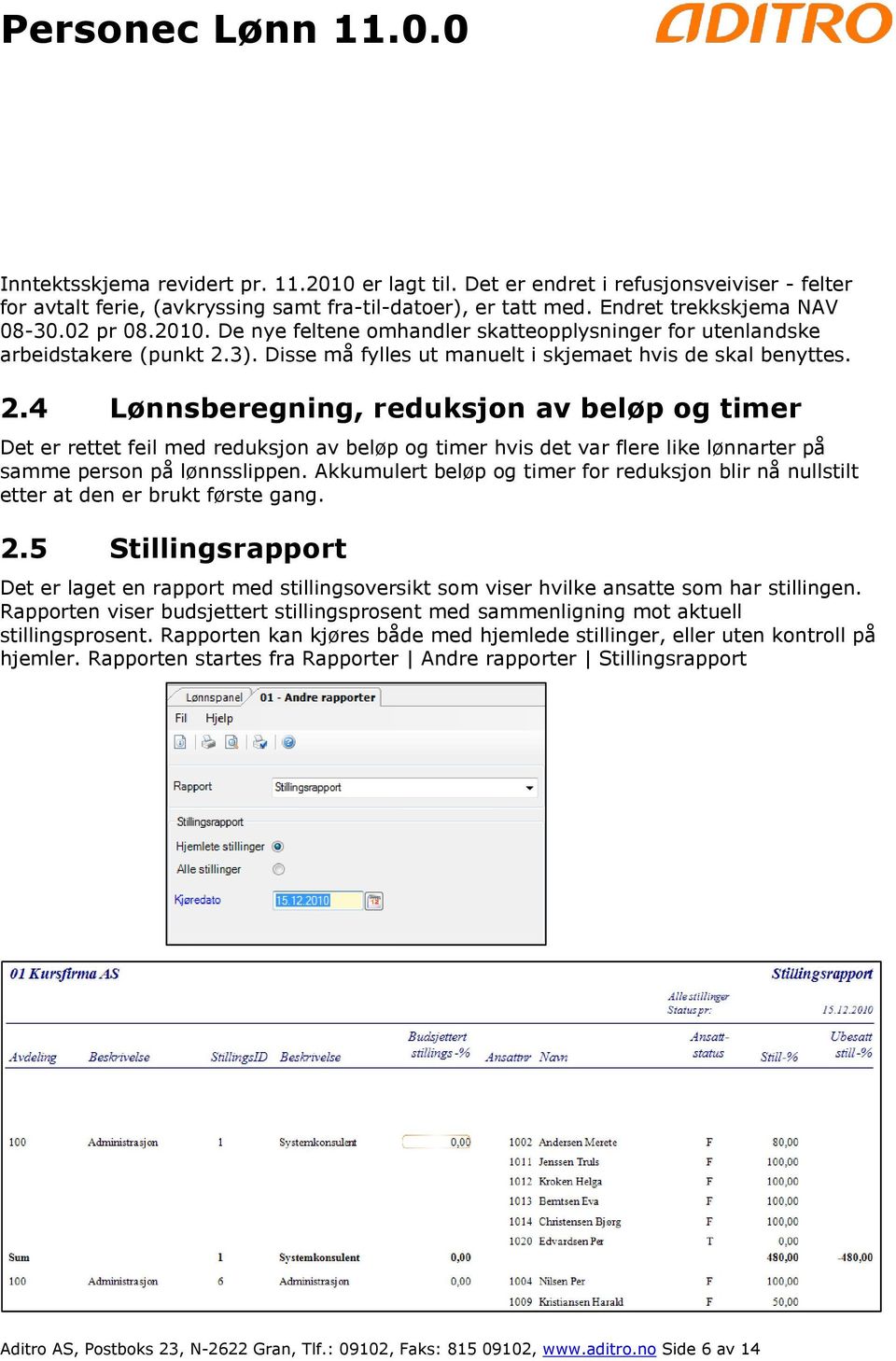 4 Lønnsberegning, reduksjon av beløp og timer Det er rettet feil med reduksjon av beløp og timer hvis det var flere like lønnarter på samme person på lønnsslippen.