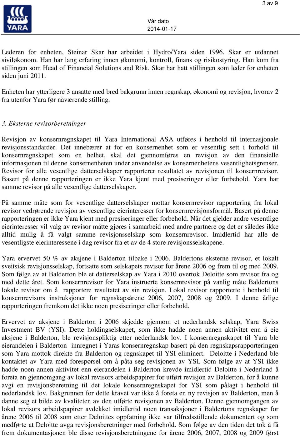 Enheten har ytterligere 3 ansatte med bred bakgrunn innen regnskap, økonomi og revisjon, hvorav 2 fra utenfor Yara før nåværende stilling. 3. Eksterne revisorberetninger Revisjon av konsernregnskapet til Yara International ASA utføres i henhold til internasjonale revisjonsstandarder.