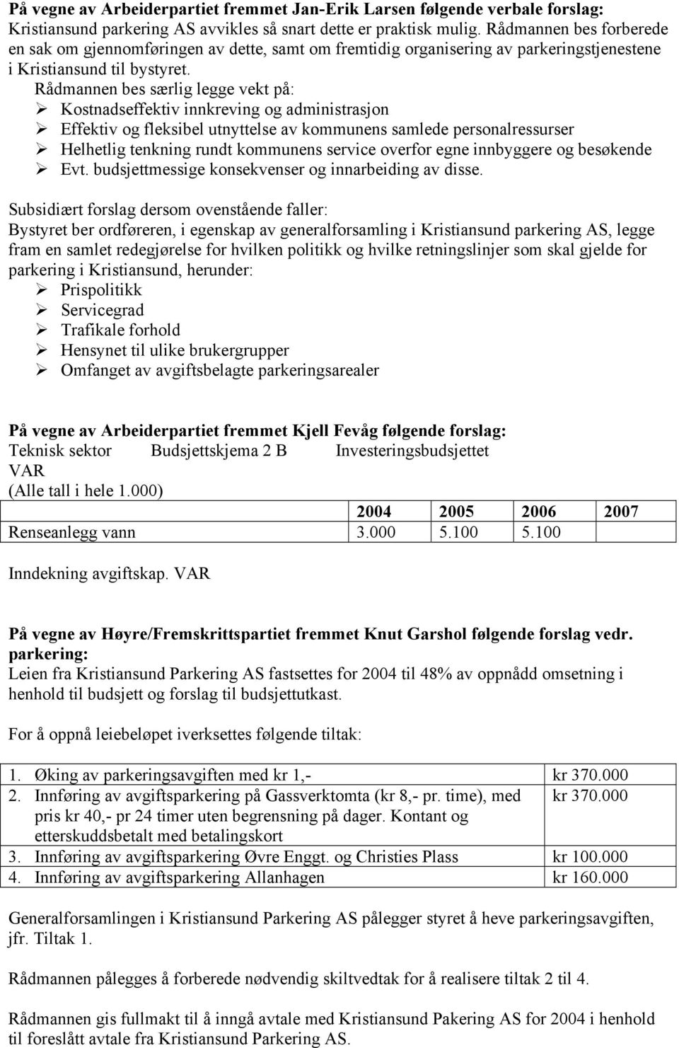 Rådmannen bes særlig legge vekt på: Kostnadseffektiv innkreving og administrasjon Effektiv og fleksibel utnyttelse av kommunens samlede personalressurser Helhetlig tenkning rundt kommunens service