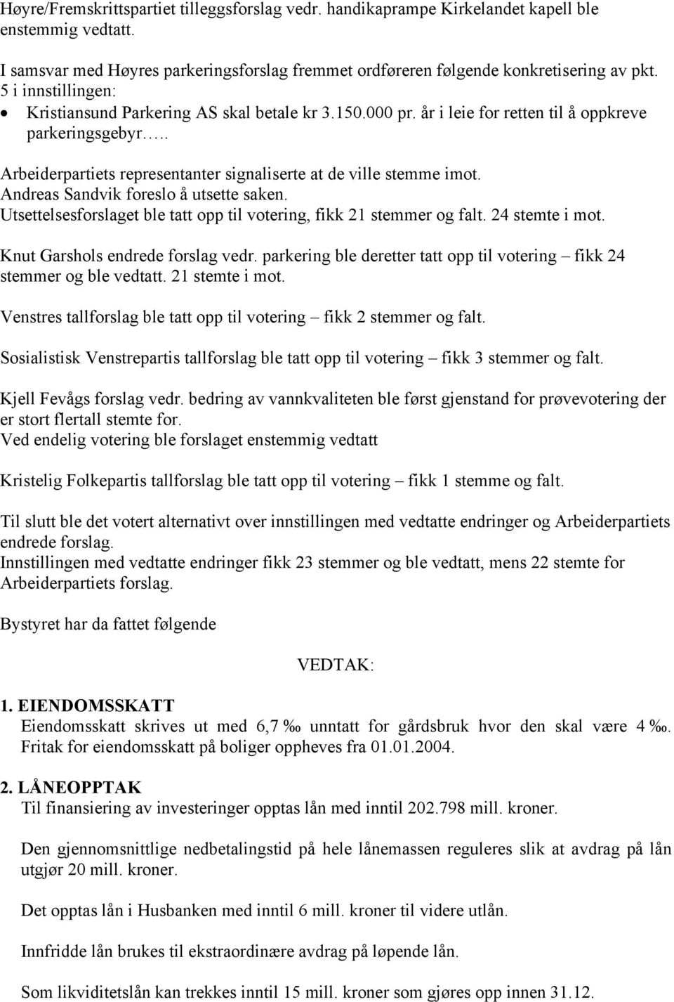 Andreas Sandvik foreslo å utsette saken. Utsettelsesforslaget ble tatt opp til votering, fikk 21 stemmer og falt. 24 stemte i mot. Knut Garshols endrede forslag vedr.