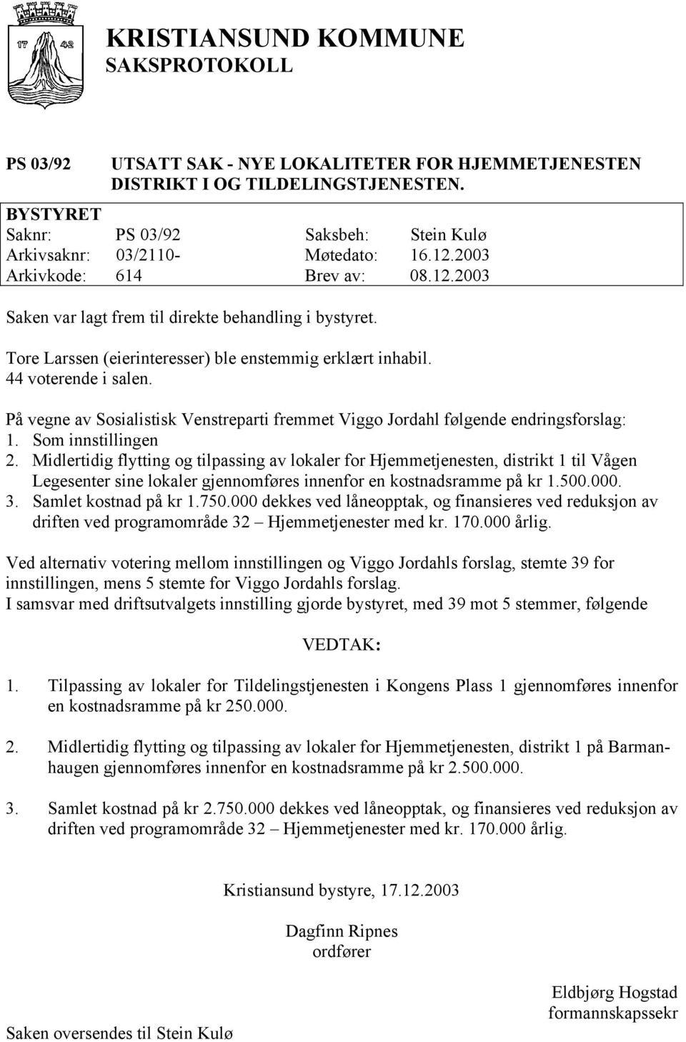 Tore Larssen (eierinteresser) ble enstemmig erklært inhabil. 44 voterende i salen. På vegne av Sosialistisk Venstreparti fremmet Viggo Jordahl følgende endringsforslag: 1. Som innstillingen 2.