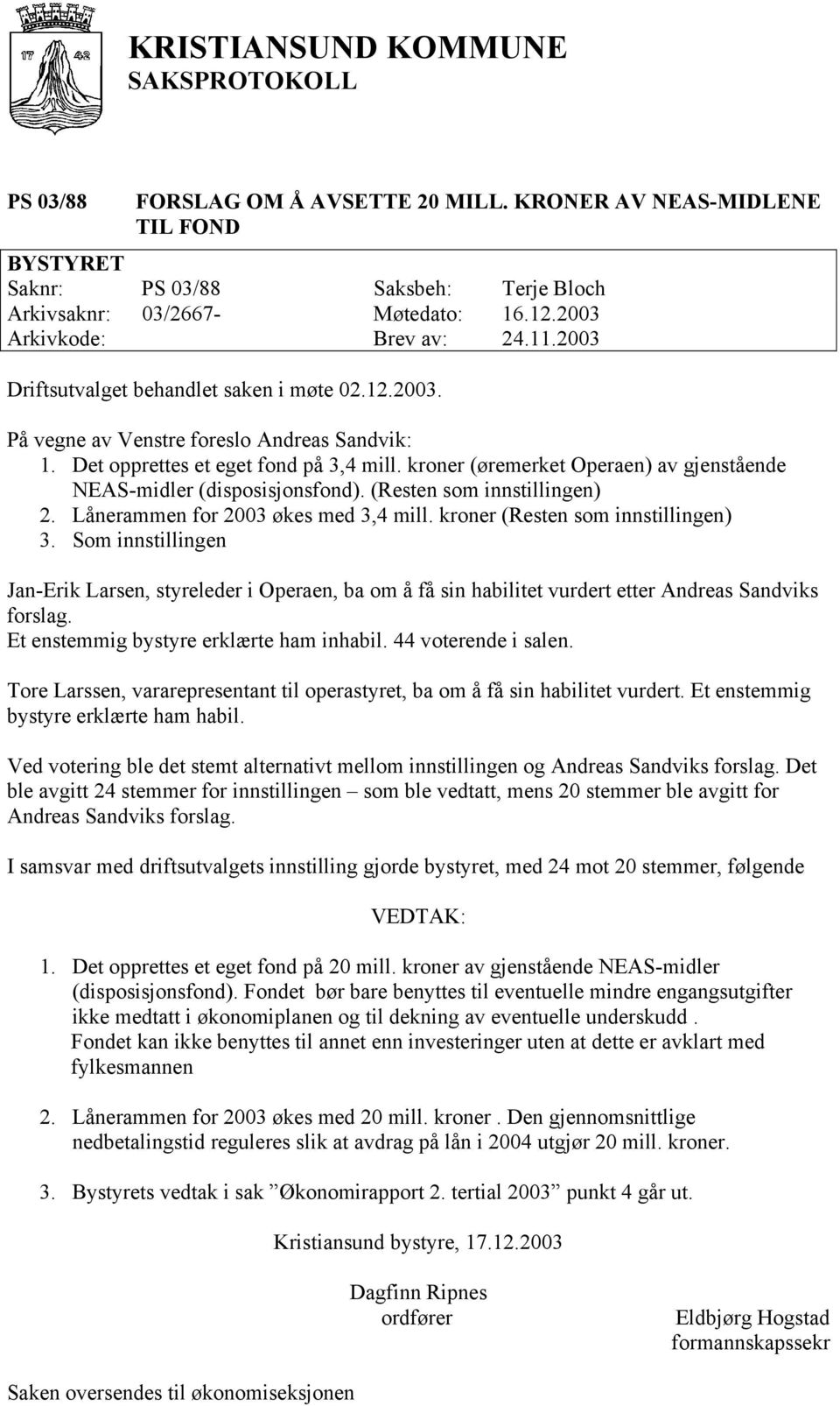 kroner (øremerket Operaen) av gjenstående NEAS-midler (disposisjonsfond). (Resten som innstillingen) 2. Lånerammen for 2003 økes med 3,4 mill. kroner (Resten som innstillingen) 3.