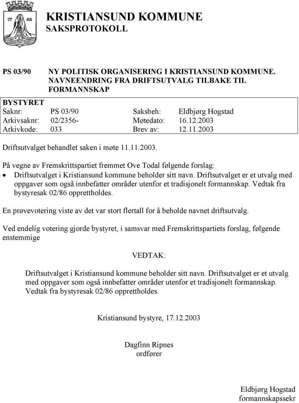 2003 Driftsutvalget behandlet saken i møte 11.11.2003. På vegne av Fremskrittspartiet fremmet Ove Todal følgende forslag: Driftsutvalget i Kristiansund kommune beholder sitt navn.