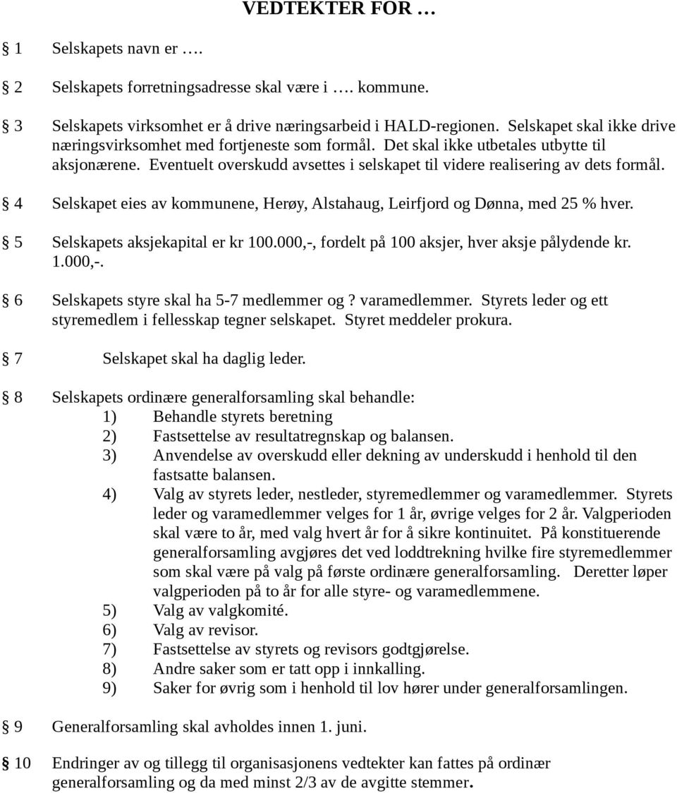 4 Selskapet eies av kommunene, Herøy, Alstahaug, Leirfjord og Dønna, med 25 % hver. 5 Selskapets aksjekapital er kr 100.000,-, fordelt på 100 aksjer, hver aksje pålydende kr. 1.000,-. 6 Selskapets styre skal ha 5-7 medlemmer og?