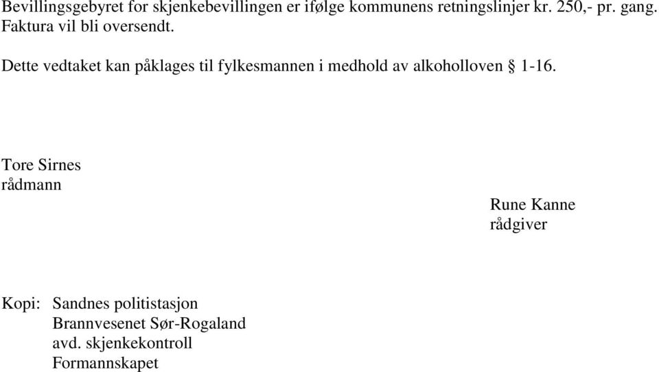 Dette vedtaket kan påklages til fylkesmannen i medhold av alkoholloven 1-16.