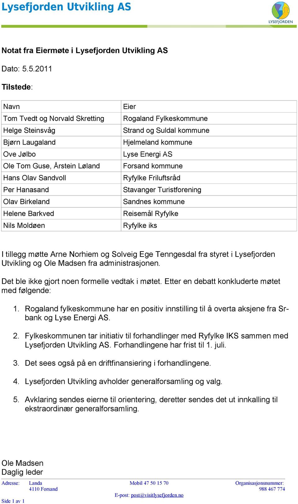 Eier Rogaland Fylkeskommune Strand og Suldal kommune Hjelmeland kommune Lyse Energi AS Forsand kommune Ryfylke Friluftsråd Stavanger Turistforening Sandnes kommune Reisemål Ryfylke Ryfylke iks I