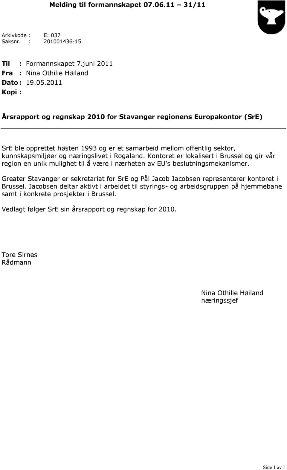 Rogaland. Kontoret er lokalisert i Brussel og gir vår region en unik mulighet til å være i nærheten av EU s beslutningsmekanismer.