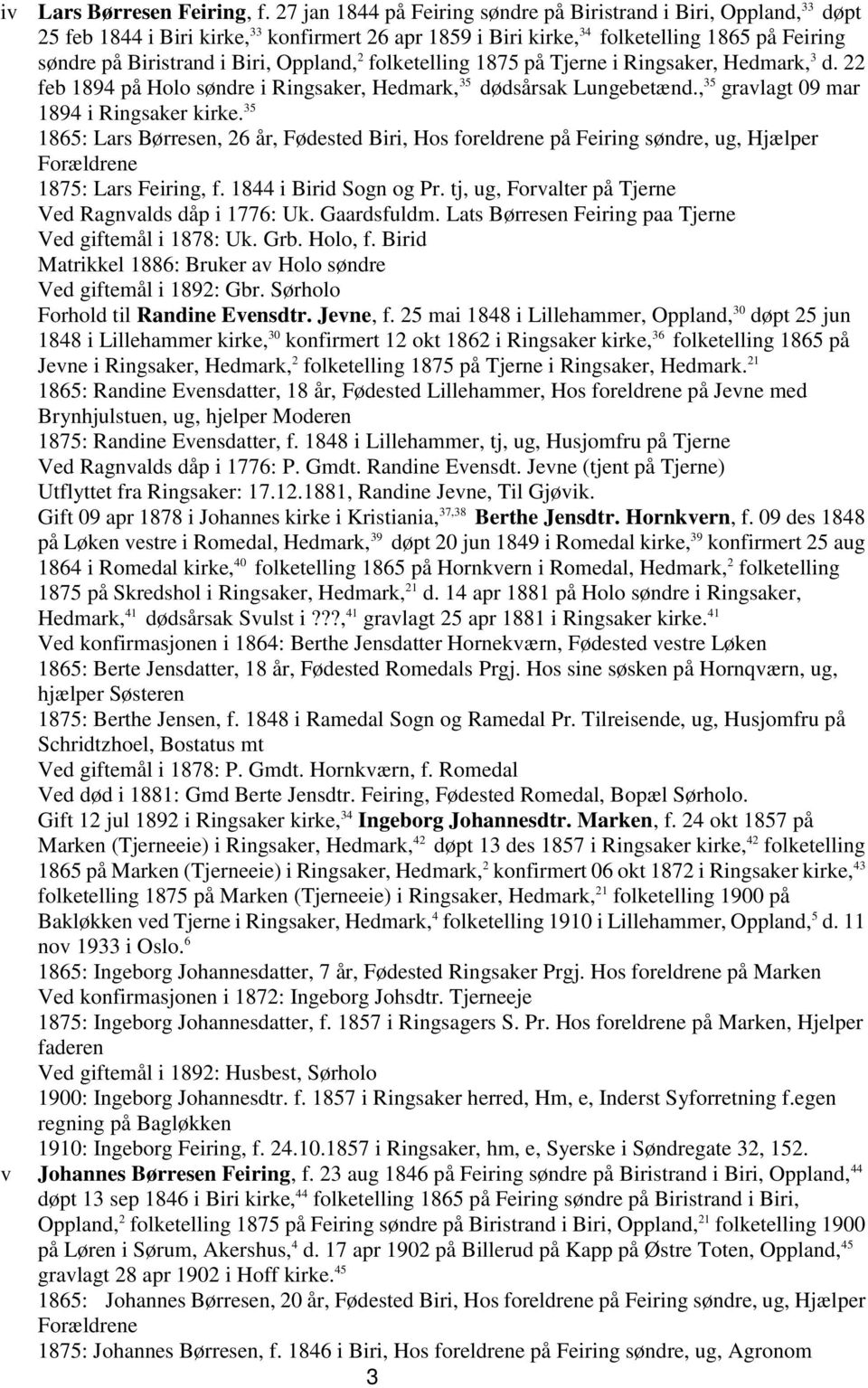 Oppland, 2 folketelling 1875 på Tjerne i Ringsaker, Hedmark, 3 d. 22 feb 1894 på Holo søndre i Ringsaker, Hedmark, 35 dødsårsak Lungebetænd., 35 gravlagt 09 mar 1894 i Ringsaker kirke.