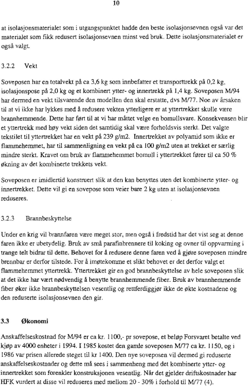 Soveposen M/94 har dermed en vekt tisvarende den modeen den ska erstatte, dvs M77. Noe av årsaken ti at vi ikke har ykkes med i redusere vekten ytterigere er at yttertrekket skue være brannhemmende.