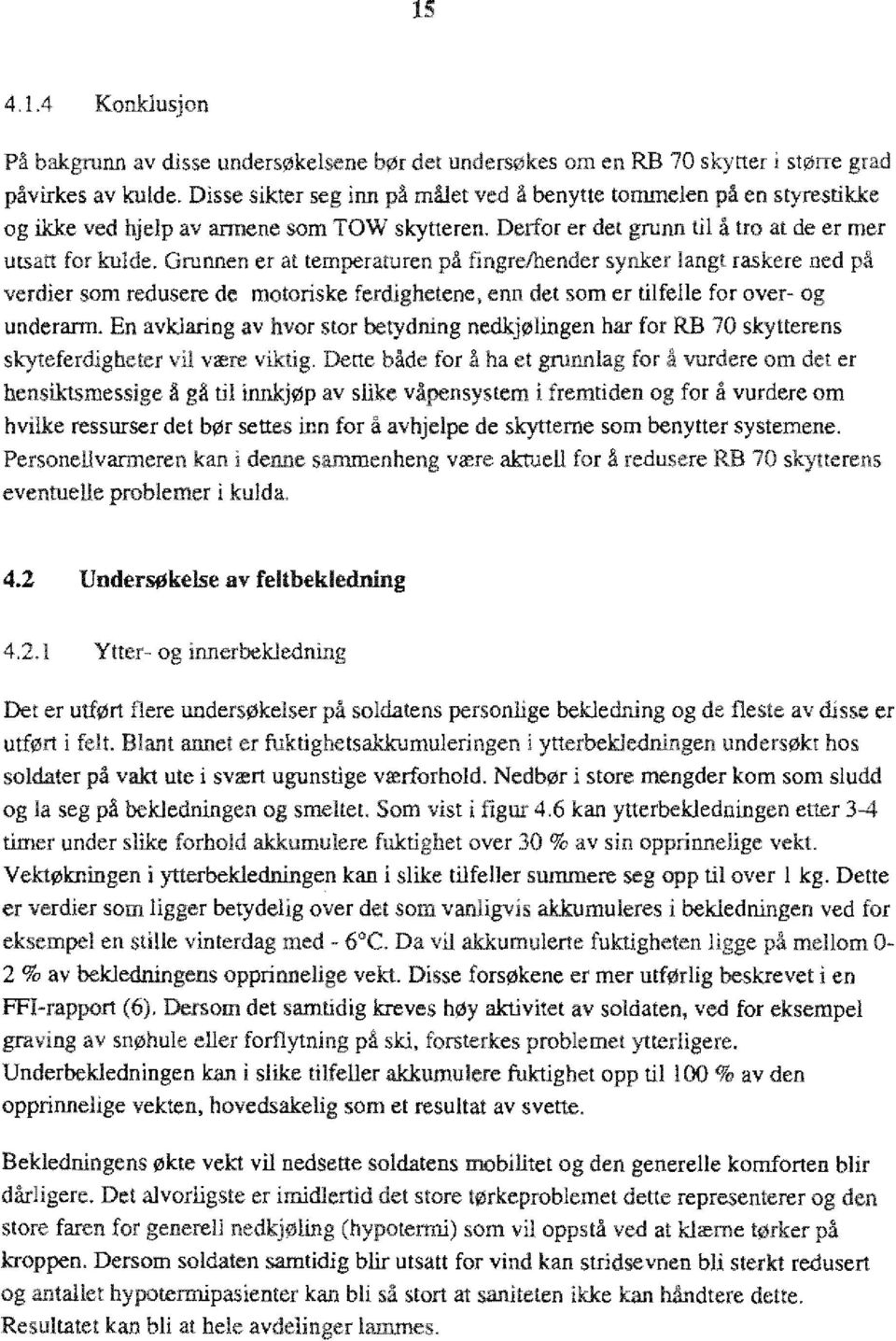 Grunnen er at temperaturen på fingrehender synker angt raskere ned på verdier som redusere de motoriske ferdighetene. enn det som er tifee for over- og underarm.