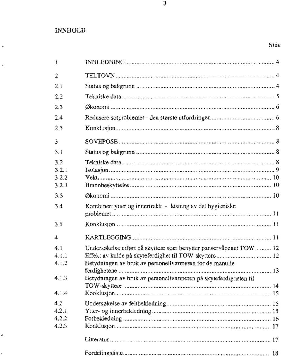 ..,... 10 3.2.3 Brannbeskyttese... 10 3.3 Økonomi...,... "... 10 3.4 Kombinert ytter og innertrekk øsning av det hygieniske probemet...,...,... "...,...,... 11 3,5 Konk}usjon..,.. "... "...,...,...,... "... 11 4 KARTLEGGING.