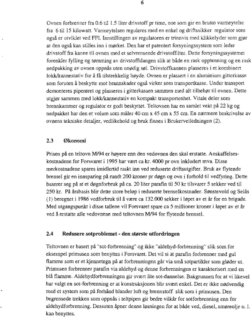 Den har et patentert forsyningssystem som eder dri vstof[ fra kanne ti ovnen med et sevrensende dri vstoffiter.