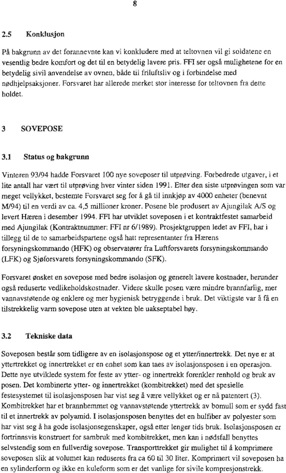 1 Status og bakgrunn Vinteren 93/94 hadde Forsvaret 100 nye soveposer ti utprøving, Forbedrede utgaver, i et ite anta har vært ti utprøving hver vinter siden 1991.