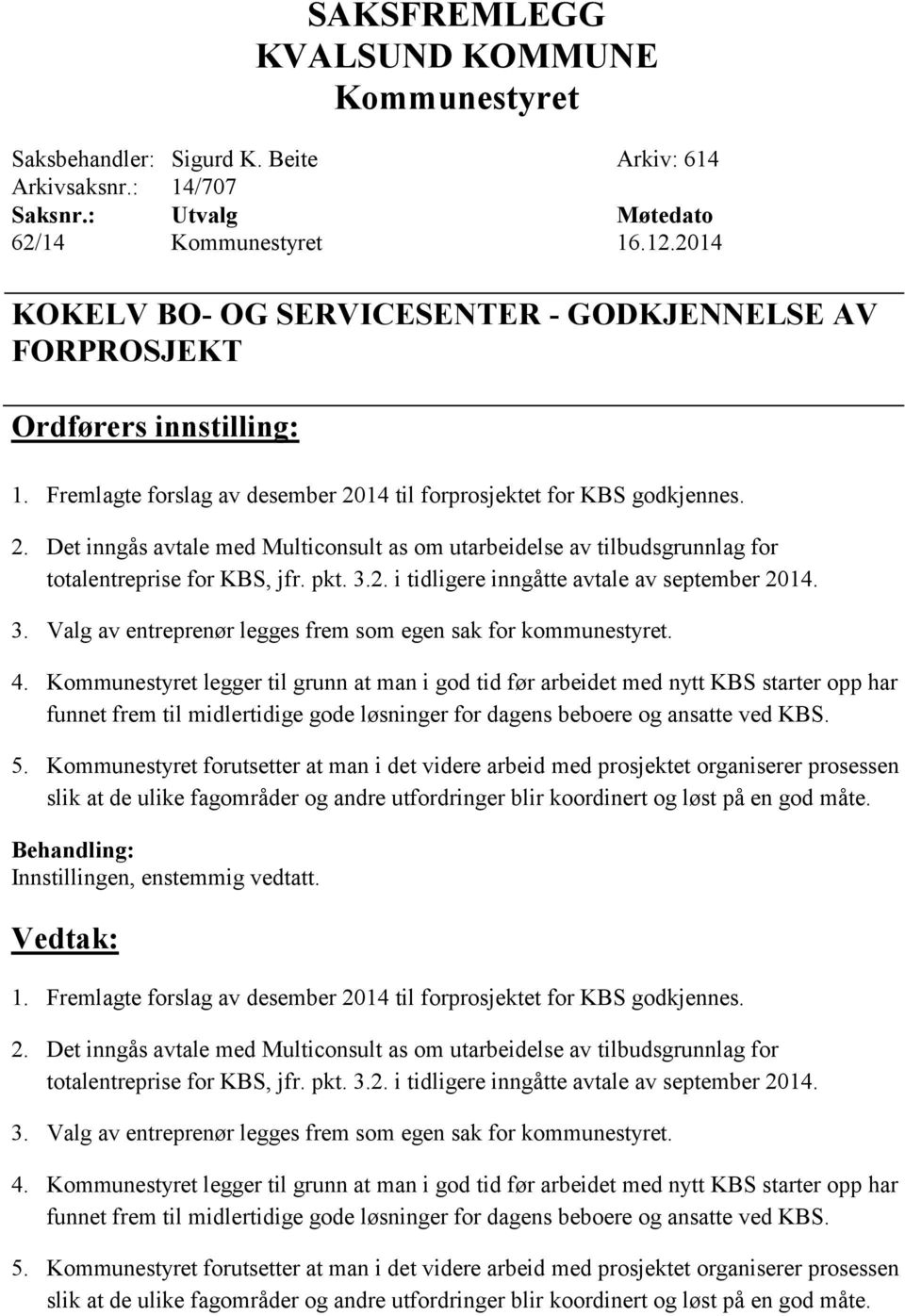 14 til forprosjektet for KBS godkjennes. 2. Det inngås avtale med Multiconsult as om utarbeidelse av tilbudsgrunnlag for totalentreprise for KBS, jfr. pkt. 3.2. i tidligere inngåtte avtale av september 2014.