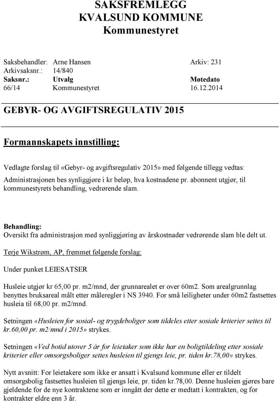 kostnadene pr. abonnent utgjør, til kommunestyrets behandling, vedrørende slam. Behandling: Oversikt fra administrasjon med synliggjøring av årskostnader vedrørende slam ble delt ut.