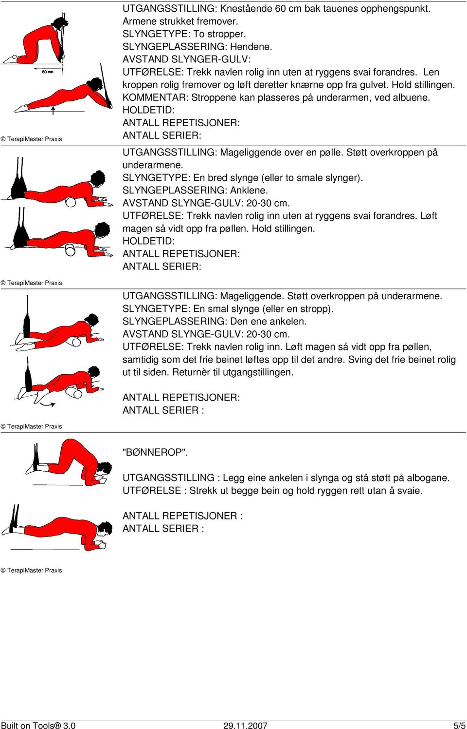 Løft magen så vidt opp fra pøllen. Hold stillingen. UTGANGSSTILLING: Mageliggende. Støtt overkroppen på underarmene. SLYNGETYPE: En smal slynge (eller en stropp). SLYNGEPLASSERING: Den ene ankelen.