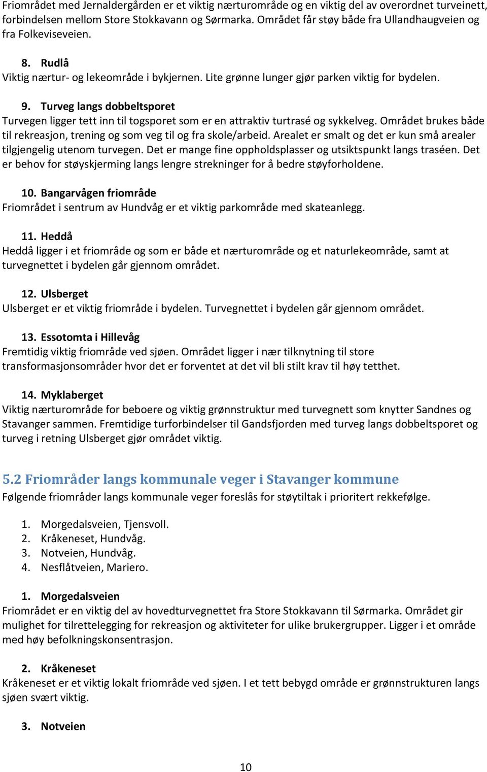 Turveg langs dobbeltsporet Turvegen ligger tett inn til togsporet som er en attraktiv turtrasé og sykkelveg. Området brukes både til rekreasjon, trening og som veg til og fra skole/arbeid.