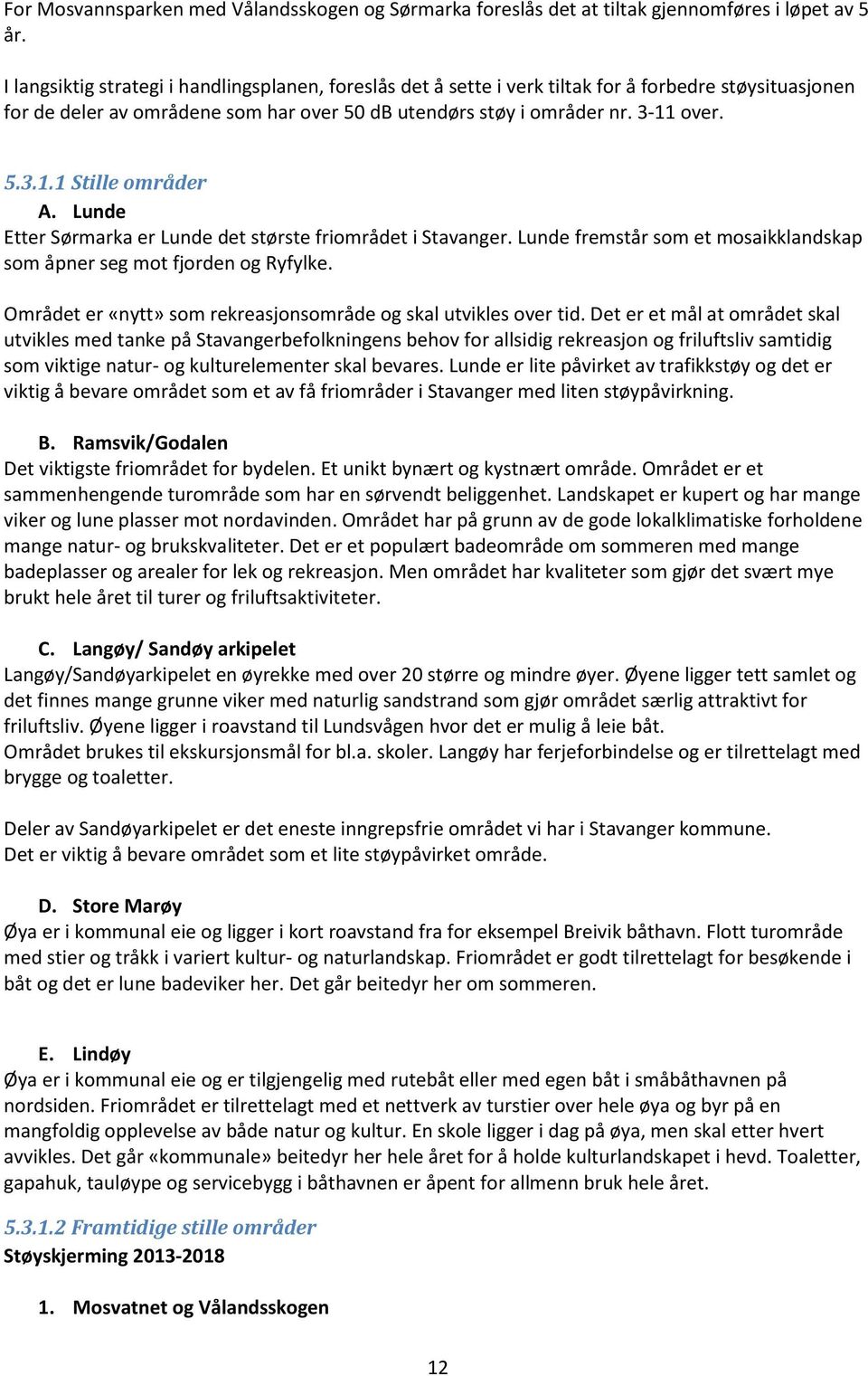 over. 5.3.1.1 Stille områder A. Lunde Etter Sørmarka er Lunde det største friområdet i Stavanger. Lunde fremstår som et mosaikklandskap som åpner seg mot fjorden og Ryfylke.