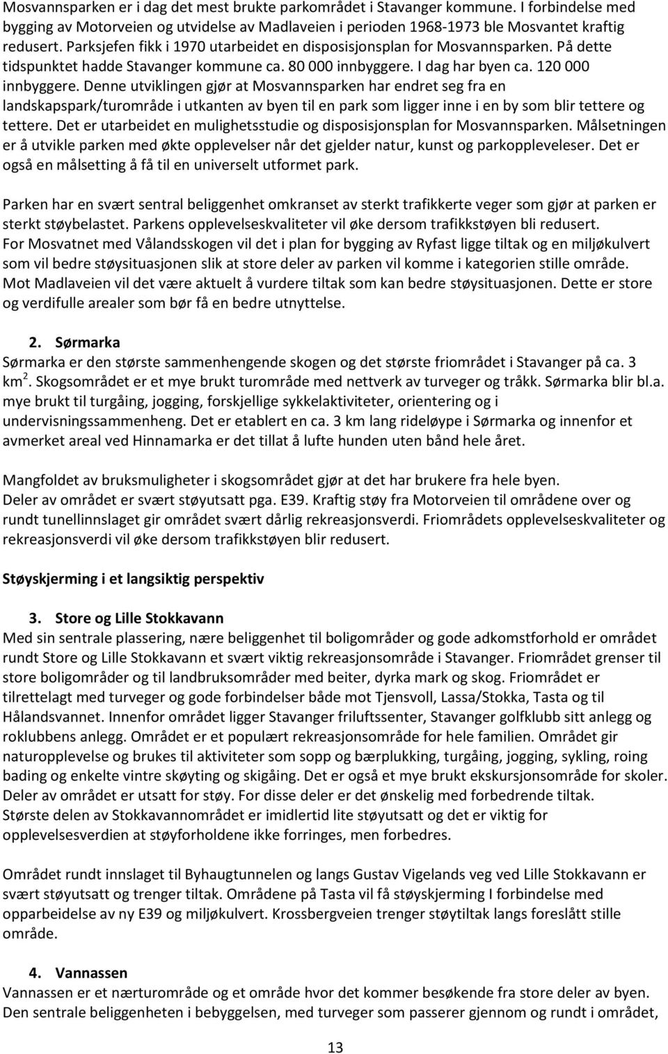 Denne utviklingen gjør at Mosvannsparken har endret seg fra en landskapspark/turområde i utkanten av byen til en park som ligger inne i en by som blir tettere og tettere.