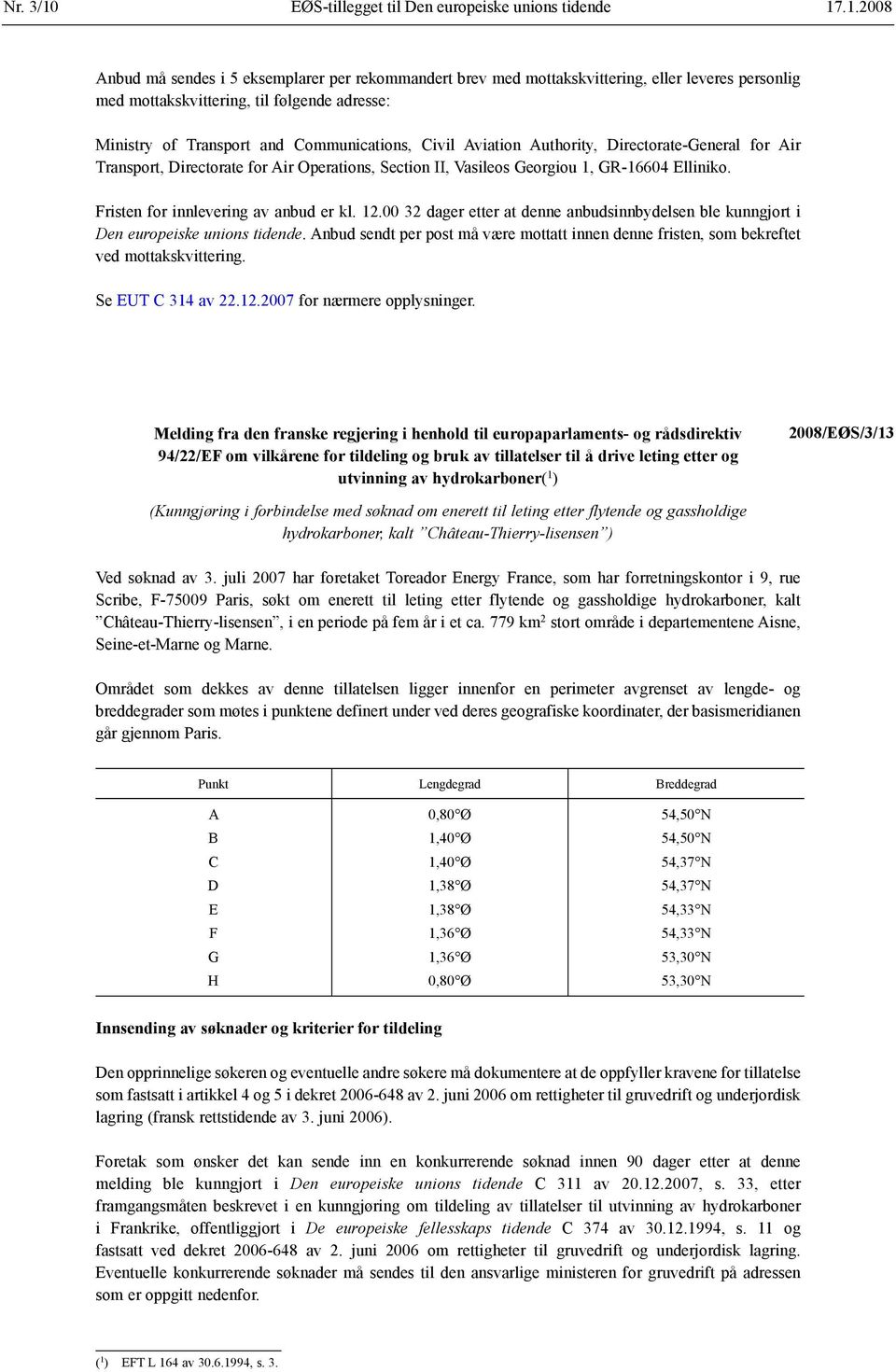 .1.2008 Anbud må sendes i 5 eksemplarer per rekommandert brev med mottakskvittering, eller leveres personlig med mottakskvittering, til følgende adresse: Ministry of Transport and Communications,