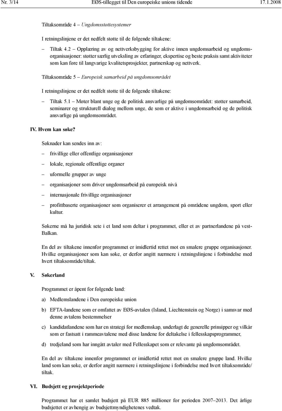 langvarige kvalitetsprosjekter, partnerskap og nettverk. Tiltaksområde 5 Europeisk samarbeid på ungdomsområdet I retningslinjene er det nedfelt støtte til de følgende tiltakene: Tiltak 5.