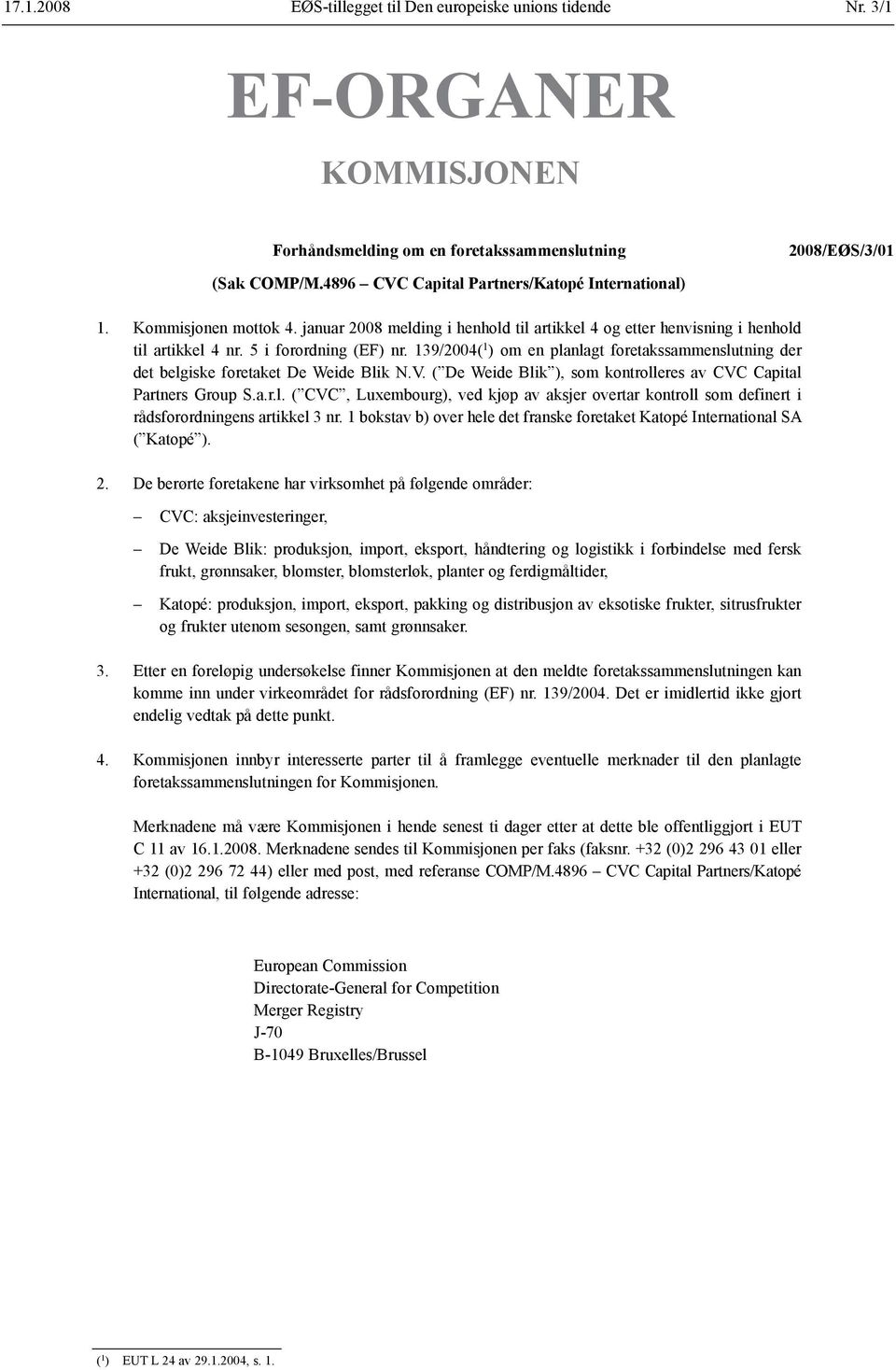 139/2004( 1 ) om en planlagt foretaks sammenslutning der det belgiske foretaket De Weide Blik N.V. ( De Weide Blik ), som kontrolleres av CVC Capital Partners Group S.a.r.l. ( CVC, Luxembourg), ved kjøp av aksjer overtar kontroll som definert i råds forordningens artikkel 3 nr.